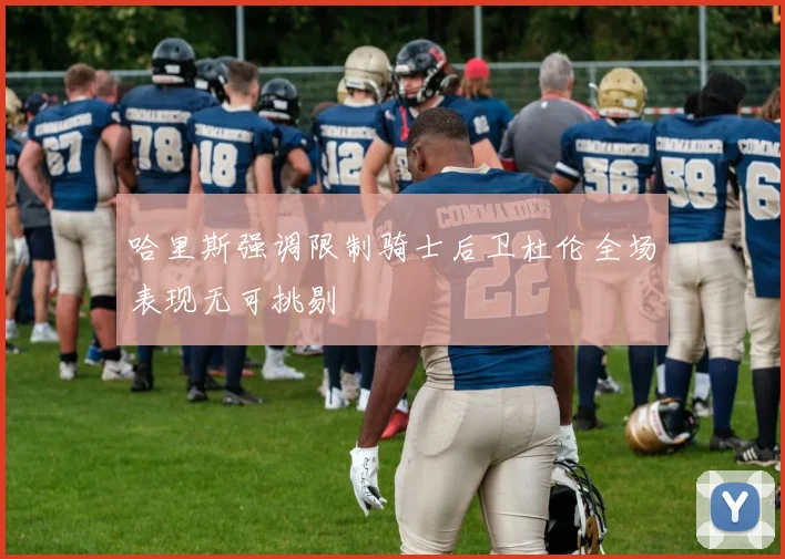 哈里斯强调限制骑士后卫杜伦全场表现无可挑剔