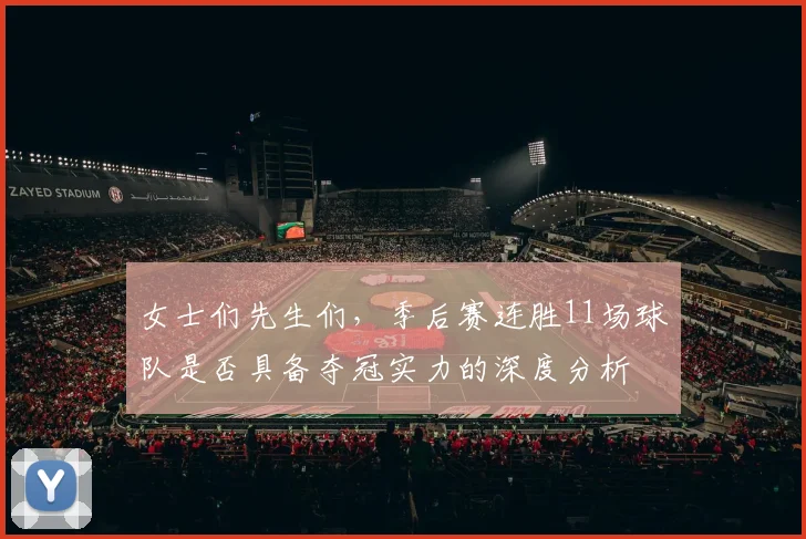 女士们先生们，季后赛连胜11场球队是否具备夺冠实力的深度分析